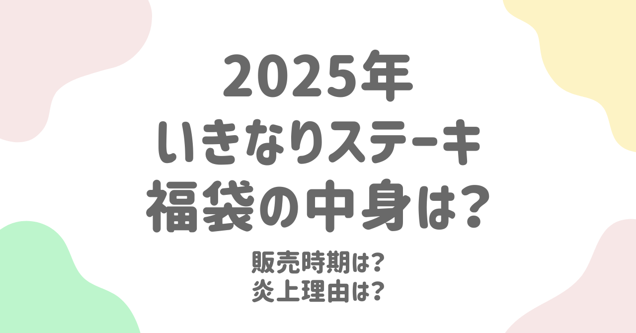 いきなりステーキ福袋2025の中身は？過去の福袋炎上理由も紹介！