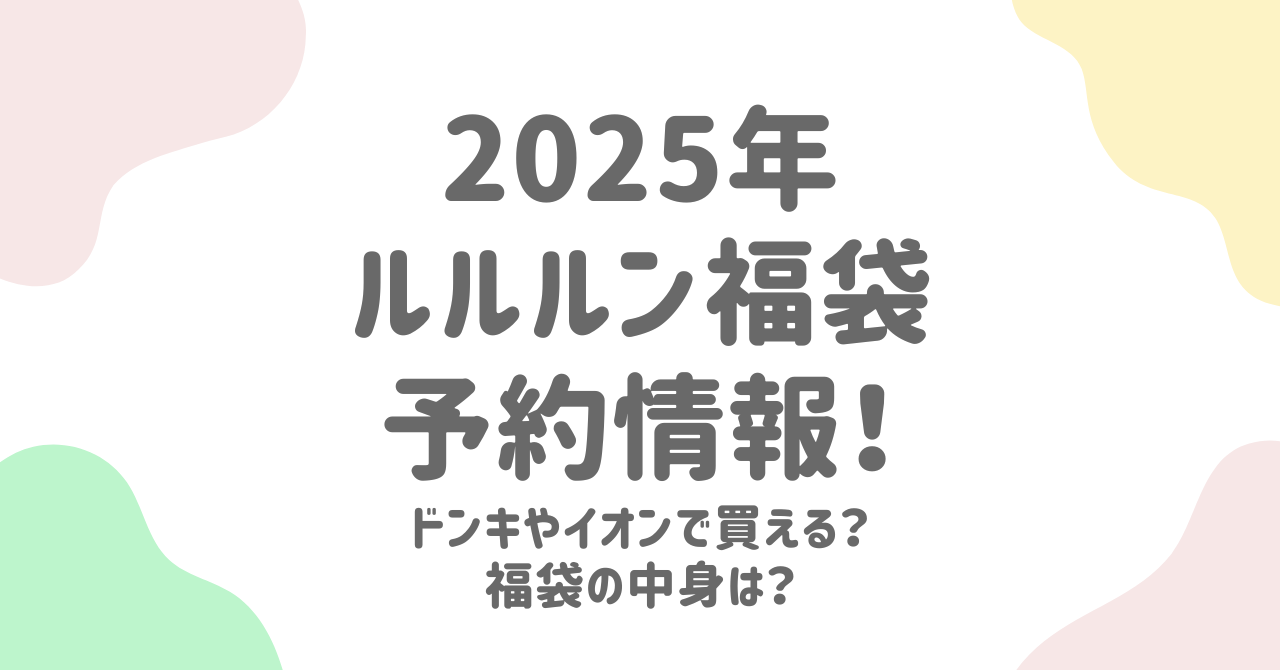 ルルルン福袋2025の予約情報！ドンキやイオンの販売情報も詳しく！