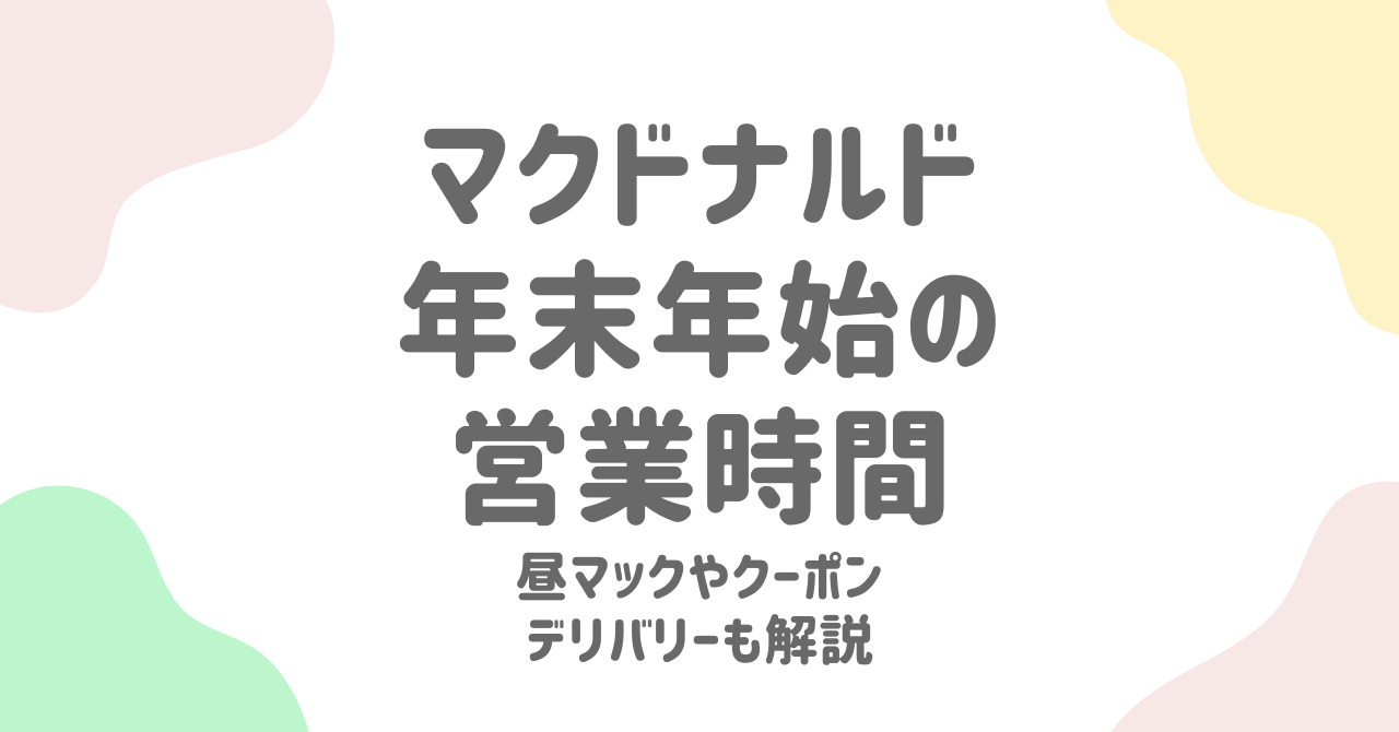 【2024-2025年版】マクドナルド年末年始完全ガイド！営業時間・昼マック・デリバリー・クーポン情報も網羅