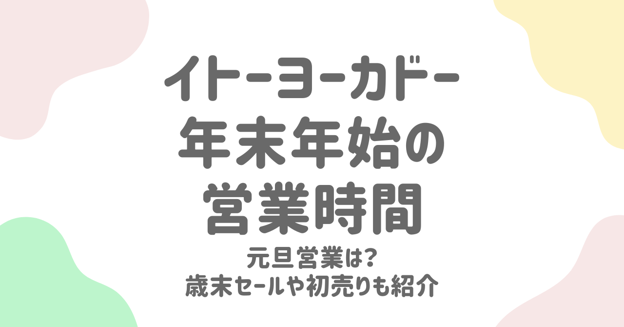 イトーヨーカドー年末年始2024-2025完全ガイド！オードブル・お寿司予約からセール・福袋・元旦営業まで