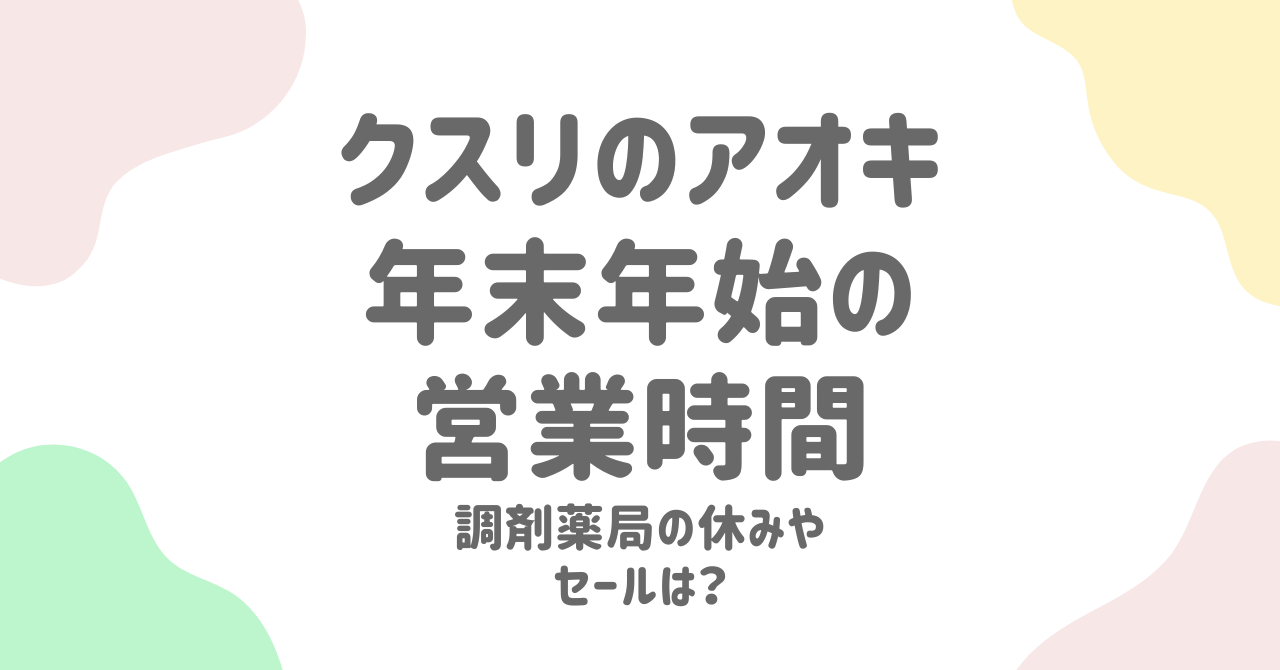 クスリのアオキ年末年始2024-2025の営業時間まとめ！調剤薬局の休みやセール情報も