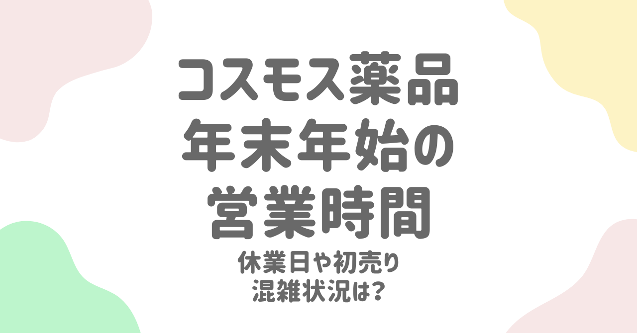 コスモス薬品の2024-2025年末年始営業時間＆セール情報まとめ！混雑を避けてお得に買い物する方法