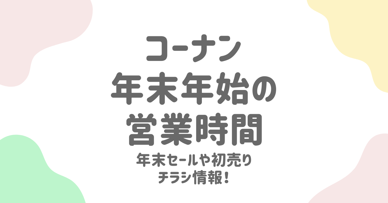 コーナン年末年始2024-2025の営業時間・初売り・セール・福袋・チラシ情報完全ガイド