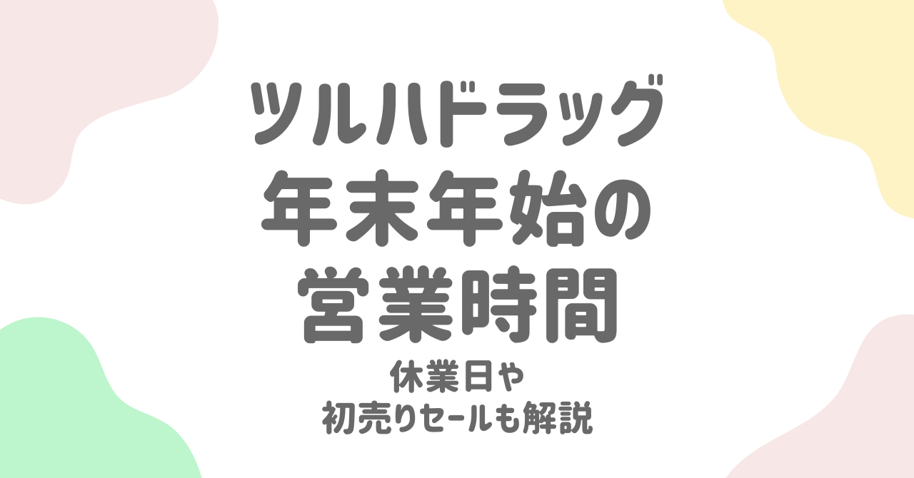 ツルハドラッグ年末年始2025の営業時間・休業日まとめ！お得なセール情報も見逃せない！