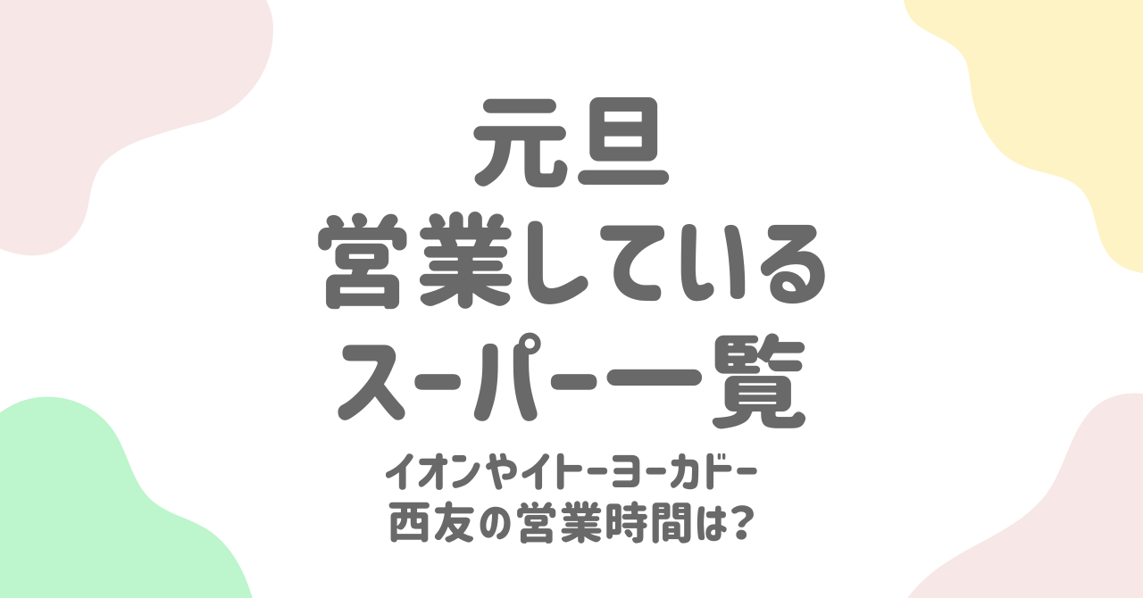 元旦に営業しているスーパー完全ガイド【2025年版】！全国チェーンの年末年始営業時間も徹底解説