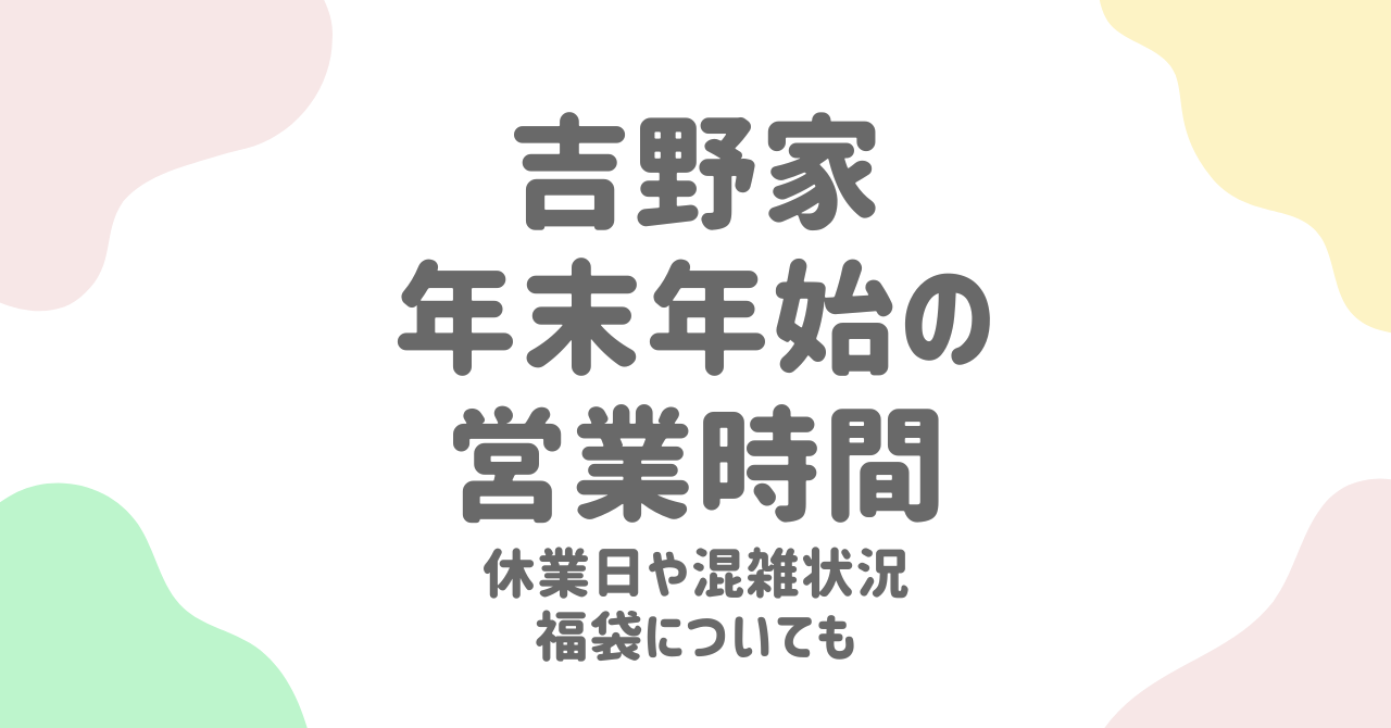 吉野家の年末年始2025営業時間・休業日・混雑状況！お得な福袋情報も紹介