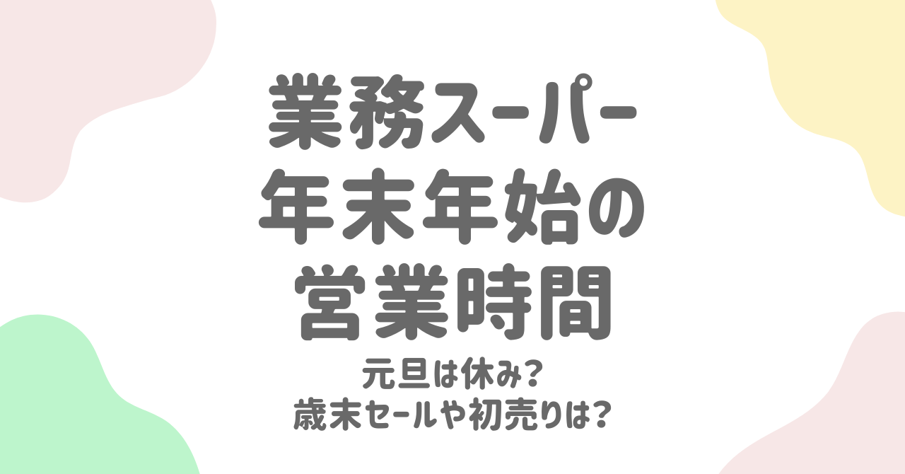 業務スーパー年末年始2024-2025！営業時間や休み情報を徹底解説