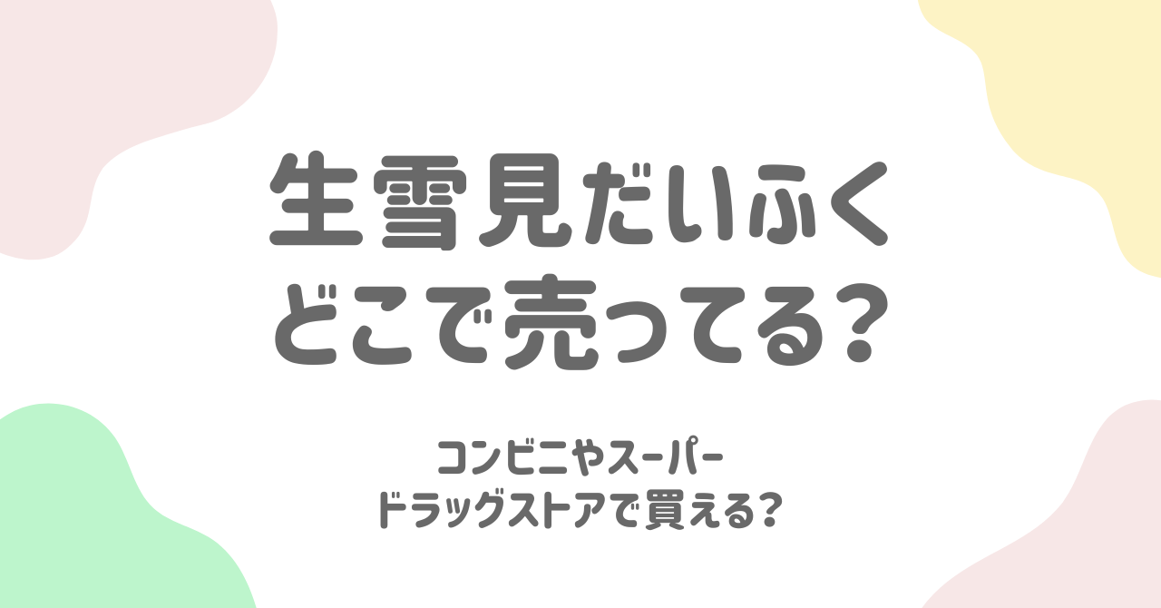 2025年版「生雪見だいふく」完全ガイド！売ってる場所・値段・口コミを徹底解説