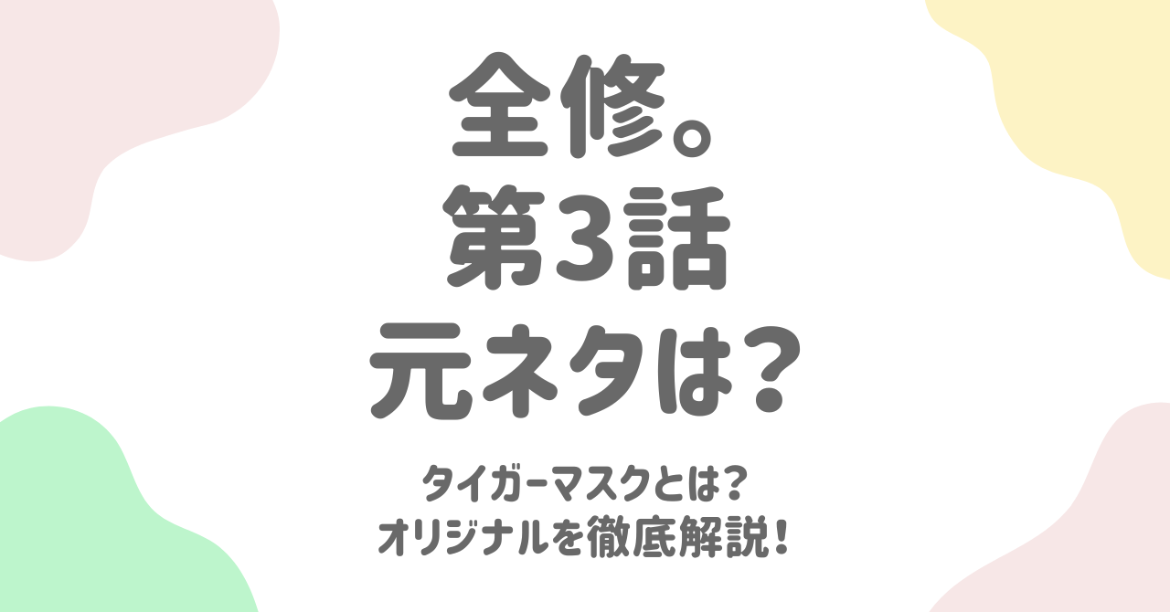 「全修。」第3話の元ネタ解説！タイガーマスクのパロディが生む笑いと感動の秘密