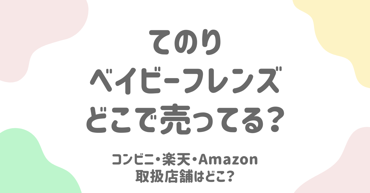 てのりベイビーフレンズの完全ガイド！取扱店・予約通販情報と推しを確実に手に入れる方法