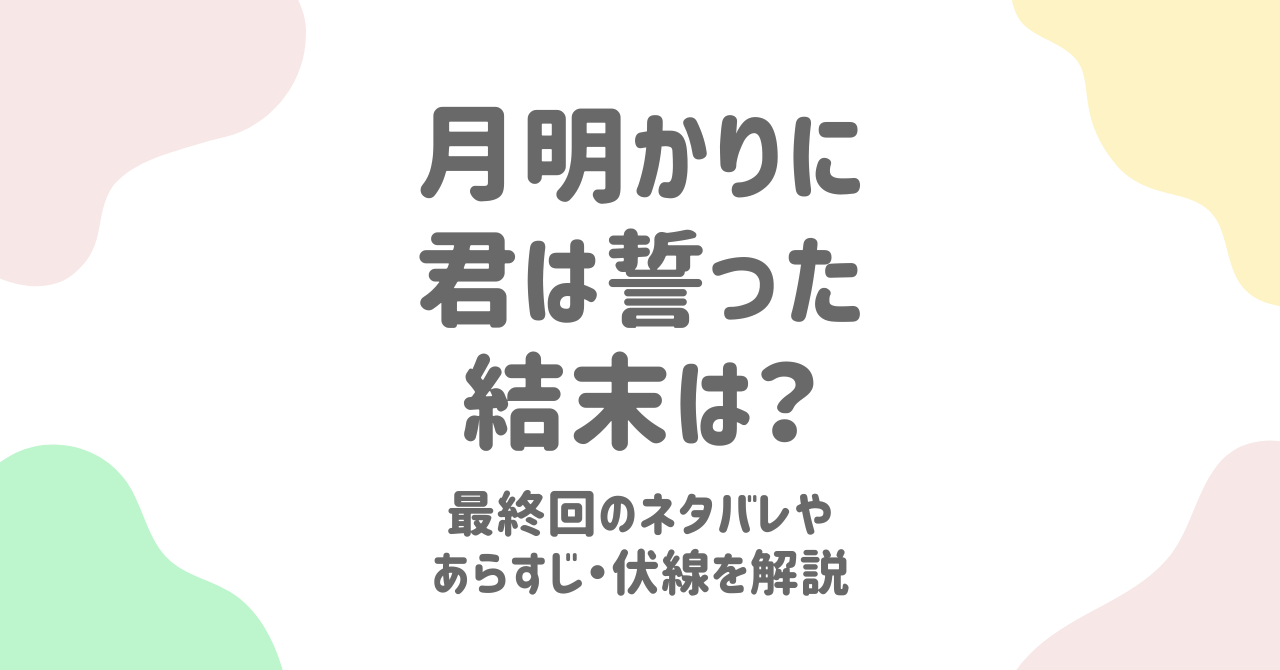 『月明かりに君は誓った』最終回は衝撃展開！ネタバレと伏線回収まとめ