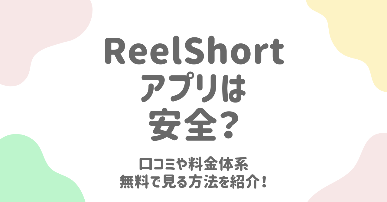 リールショート(ReelShort)の安全性と無料で見る裏ワザを徹底解説！