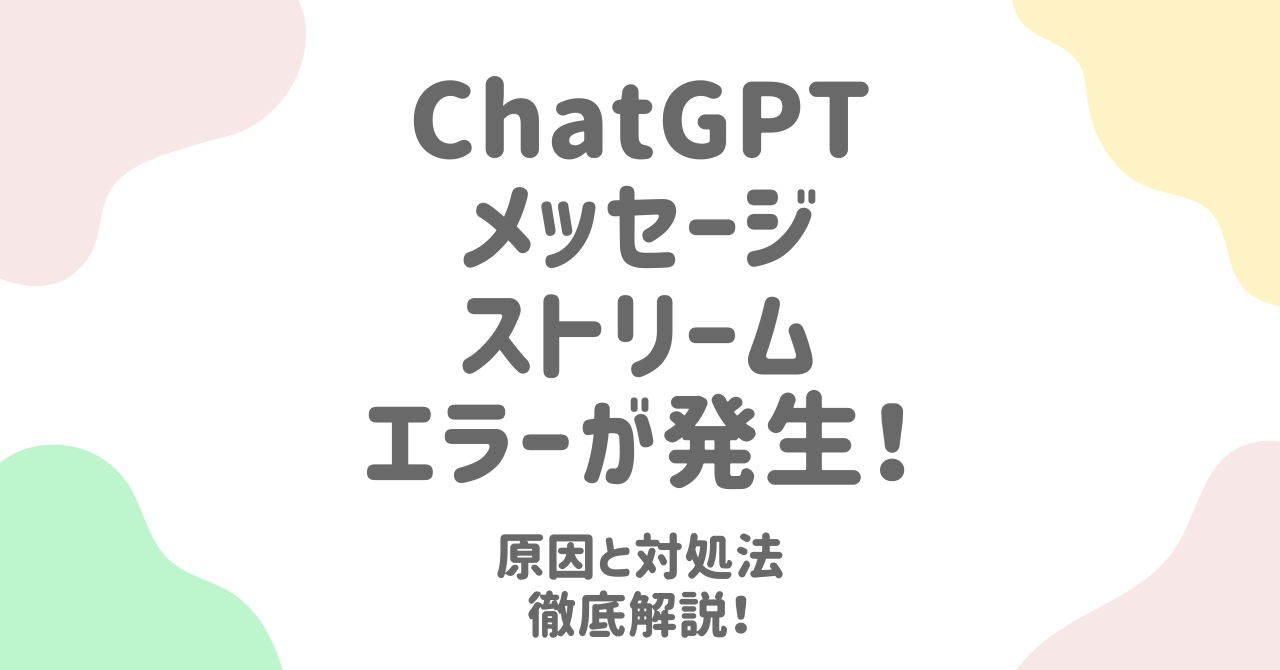 ChatGPTメッセージストリームでエラーが発生！原因と対処法総まとめ