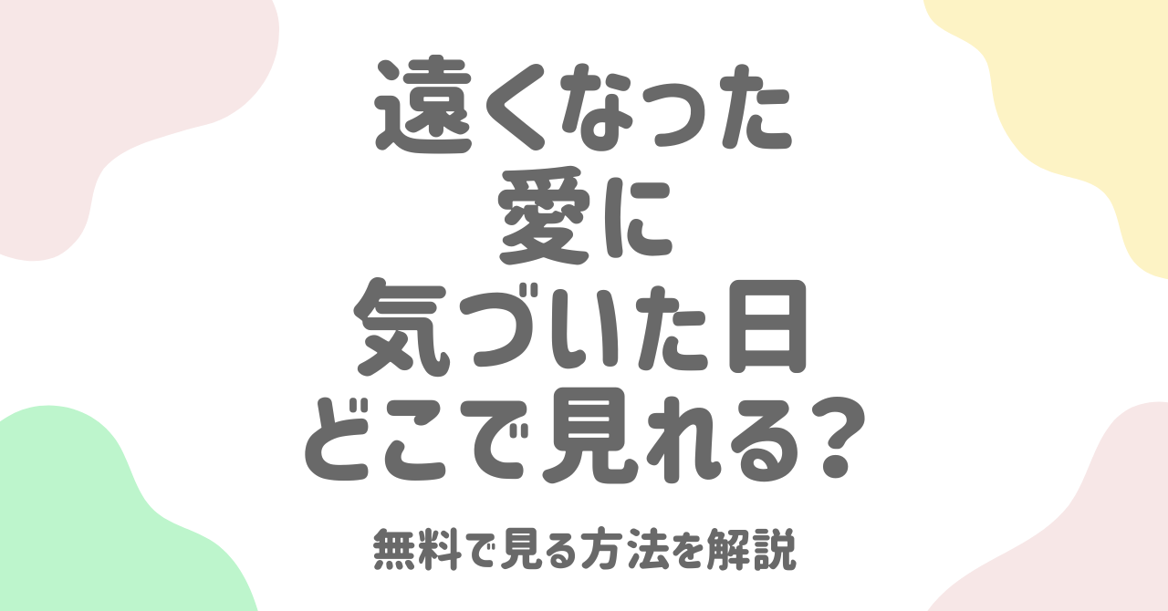 『遠くなった愛に気づいた日』どこで見れる？無料視聴方法と配信状況まとめ