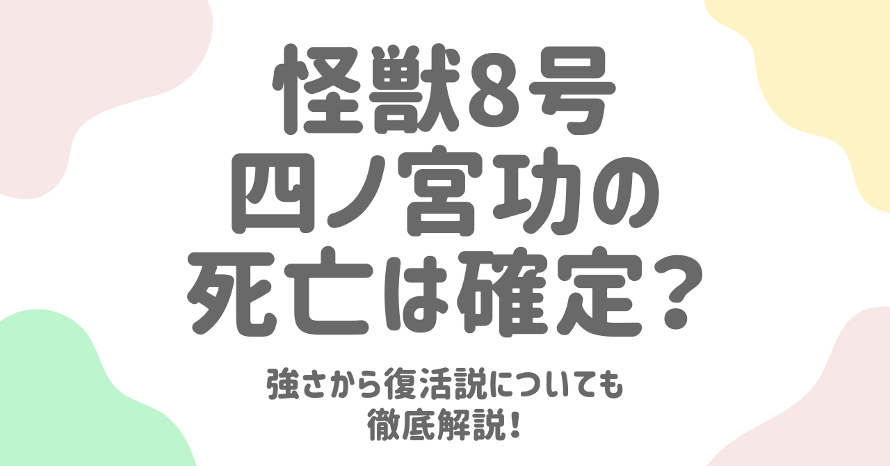 【怪獣８号】四ノ宮功の死亡は確定？強さから復活説についても徹底解説！