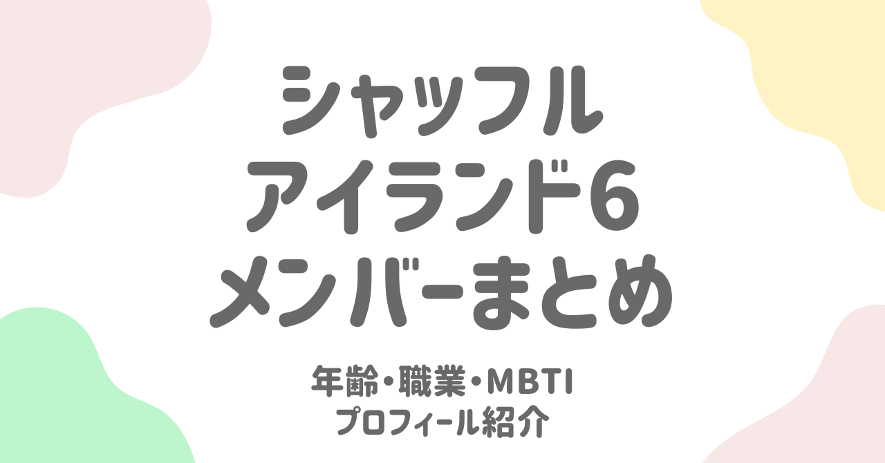 シャッフルアイランド6メンバー完全ガイド！男女別プロフィール＆年齢・SNS一覧